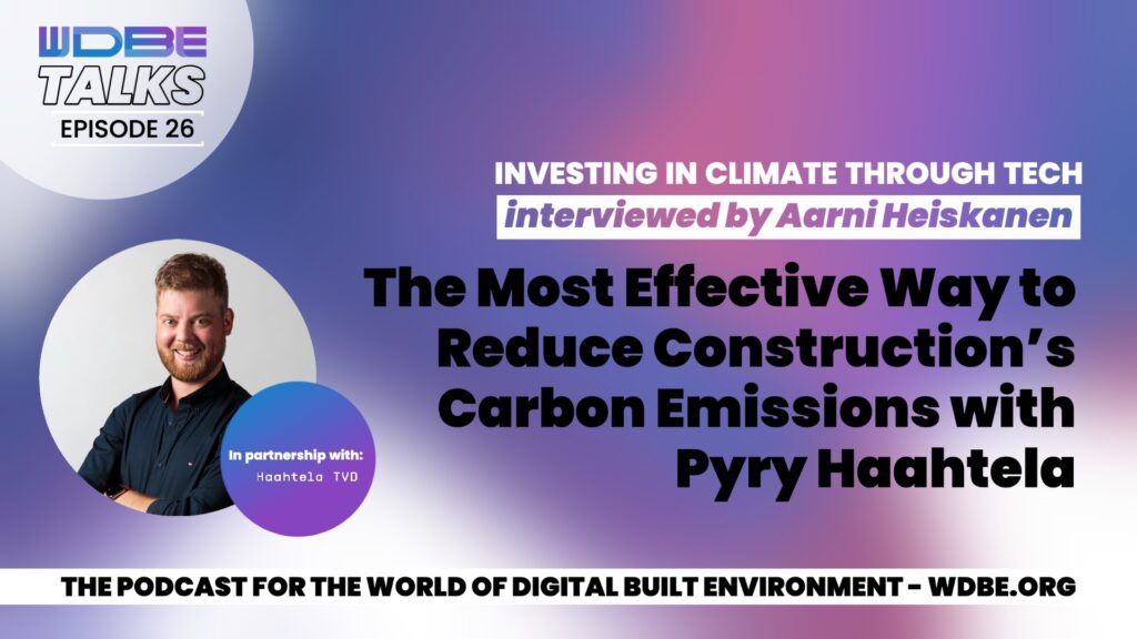 The Most Effective Way to Reduce Construction’s Carbon Emissions with Pyry Haahtela